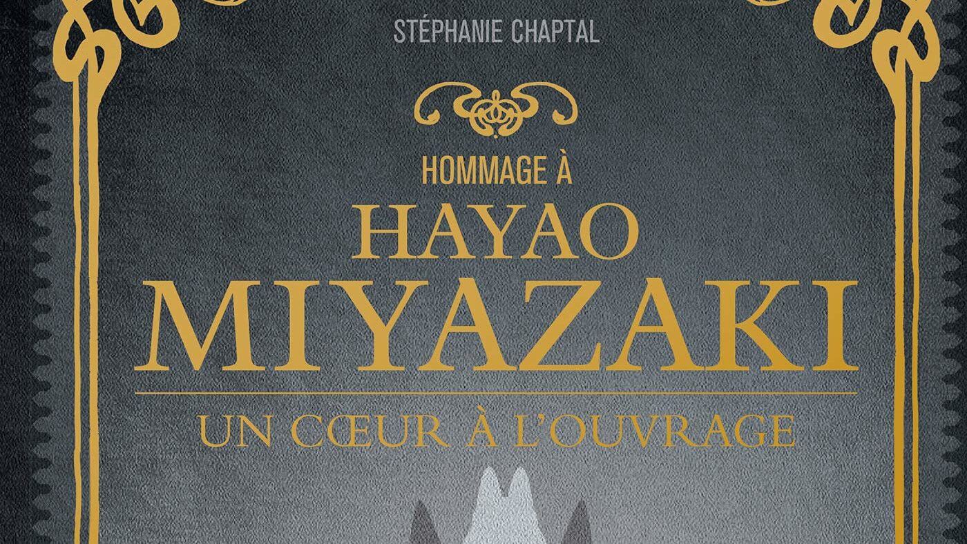Hommage à Hayao Miyazaki - un coeur à l'ouvrage : Stéphanie Chaptal -  2376971314 - Livre Cinéma